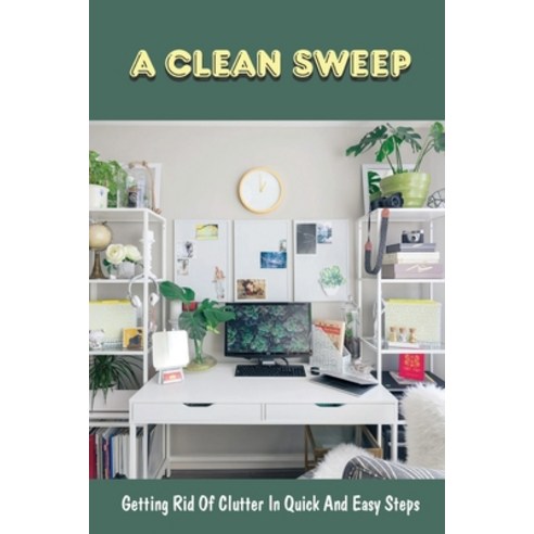 (영문도서) A Clean Sweep: Getting Rid Of Clutter In Quick And Easy Steps: How To Simplify Your Life Paperback, Independently Published, English, 9798470788191
