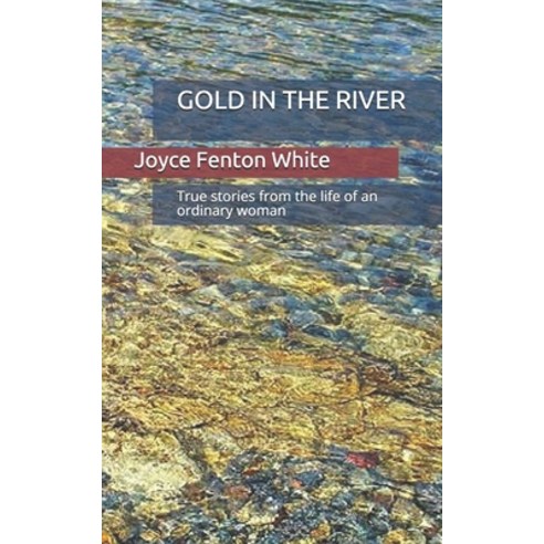 Gold in the River: True stories from the life of an ordinary woman Paperback, Independently Published, English, 9781695312197