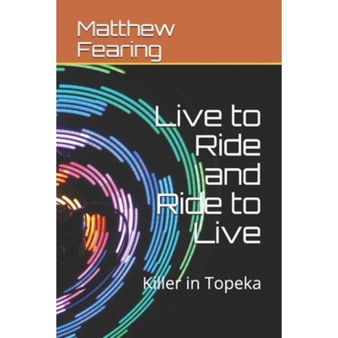 Live to Ride and Ride to Live: Killer in Topeka Paperback, Independently Published