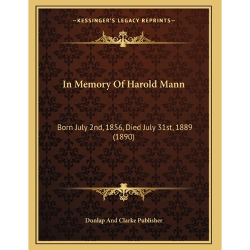 In Memory Of Harold Mann: Born July 2nd 1856 Died July 31st 1889 (1890) Paperback, Kessinger Publishing, English, 9781166412616