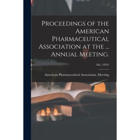 (영문도서) Proceedings of the American Pharmaceutical Association at the ... Annual Meeting.; 8th (1859) Paperback, Legare Street Press, English, 9781014334053