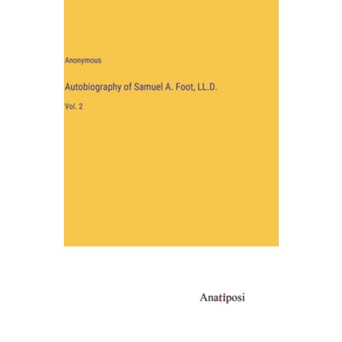(영문도서) Autobiography of Samuel A. Foot LL.D.: Vol. 2 Hardcover, Anatiposi Verlag, English, 9783382187613
