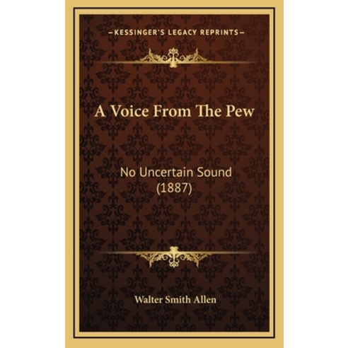 A Voice From The Pew: No Uncertain Sound (1887) Hardcover, Kessinger Publishing