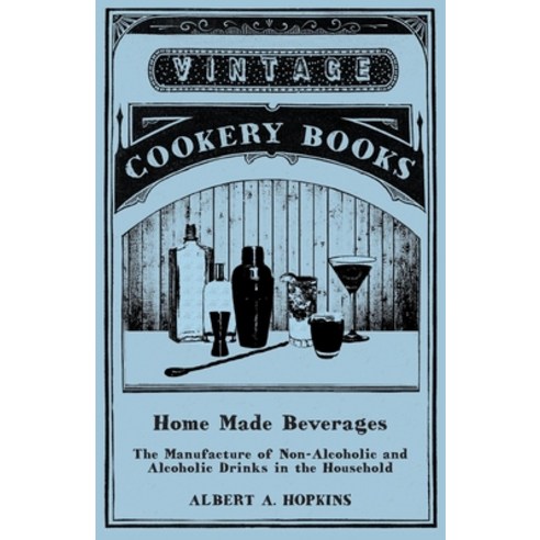 (영문도서) Home Made Beverages - The Manufacture of Non-Alcoholic and Alcoholic Drinks in the Household Paperback, Vintage Cookery Books, English, 9781473328310