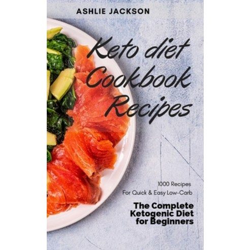 (영문도서) Keto diet Cookbook Recipes: 1000 Recipes For Quick & Easy Low-Carb The Complete Ketogenic Die... Hardcover, Ashlie Jackson, English, 9781802683424