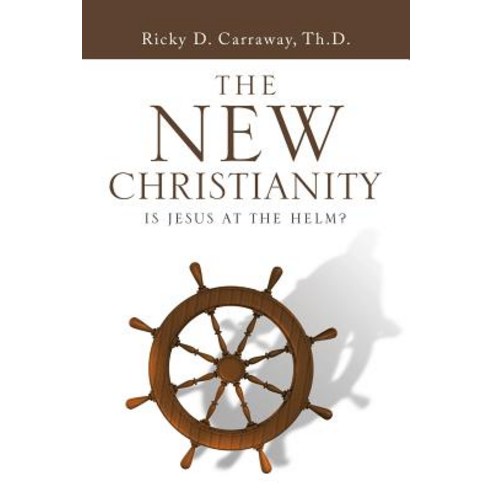 The New Christianity: Is Jesus at the Helm? Paperback, Authorhouse, English, 9781546275756