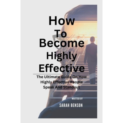 (영문도서) How To Become Highly Effective: The Ultimate Guide On How Highly Effective People Speak And S... Paperback, Independently Published
