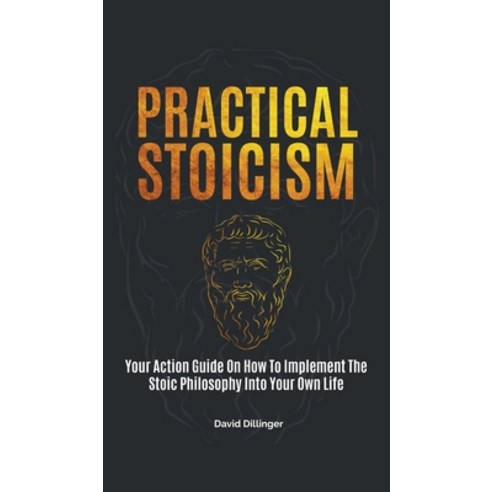 Practical Stoicism: Your Action Guide On How To Implement The Stoic Philosophy Into Your Own Life Hardcover, M & M Limitless Online Inc., English, 9781646962556