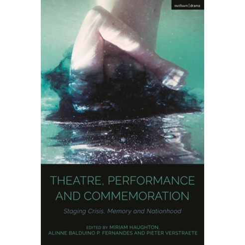 (영문도서) Theatre Performance and Commemoration: Staging Crisis Memory and Nationhood Hardcover, Methuen Drama, English, 9781350306769
