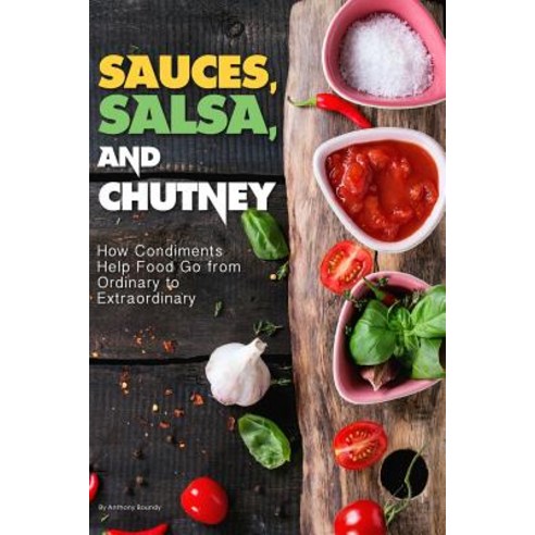 Sauces Salsa and Chutney: How Condiments Help Food Go from Ordinary to Extraordinary Paperback, Independently Published, English, 9781090212177
