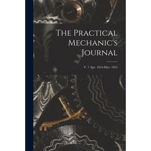 (영문도서) The Practical Mechanic''s Journal; v. 7 Apr. 1854-Mar. 1855 Paperback, Legare Street Press, English, 9781014312938