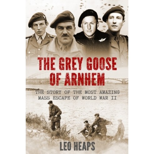 The Grey Goose of Arnhem: The Story of the Most Amazing Mass Escape of World War II Paperback, Sapere Books, English, 9781913518110