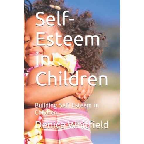 Self-Esteem in Children: Building Self-Esteem in Children Paperback, Independently Published, English, 9798711906674