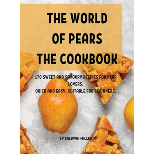 Th&#1045; World of P&#1045;ars Th&#1045; Cookbook: 178 Sw&#1045;&#1045;t and Savoury R&#1045;cip&#10... Hardcover, Baldwin Miller, English, 9781802856965