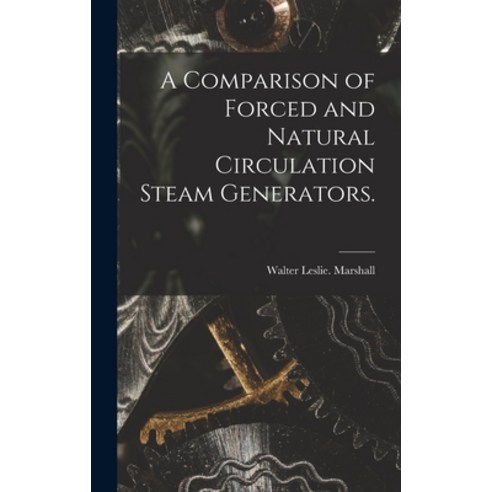 (영문도서) A Comparison of Forced and Natural Circulation Steam Generators. Hardcover, Hassell Street Press, English, 9781013588723