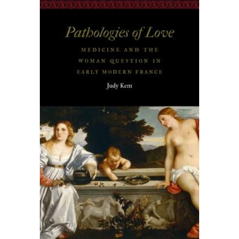(영문도서) Pathologies of Love: Medicine and the Woman Question in Early Modern France Hardcover, University of Nebraska Press, English, 9781496215208