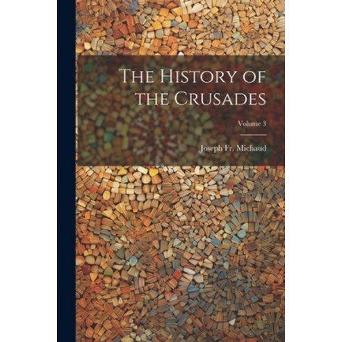 (영문도서) The History of the Crusades; Volume 3 Paperback, Legare Street Press, English, 9781022810266