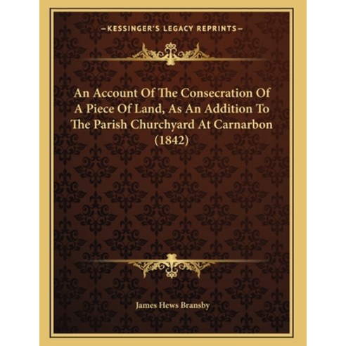 An Account Of The Consecration Of A Piece Of Land As An Addition To The Parish Churchyard At Carnar... Paperback, Kessinger Publishing