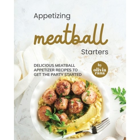 (영문도서) Appetizing Meatball Starters: Delicious Meatball Appetizer Recipes to Get the Party Started Paperback, Independently Published, English, 9798373220712
