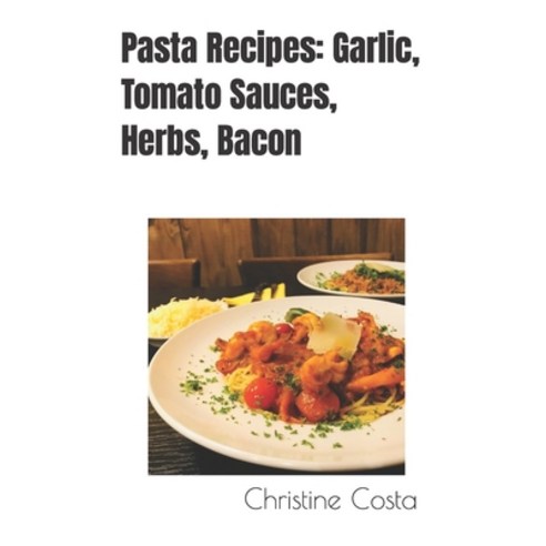 (영문도서) Pasta Recipes: Garlic Tomato Sauces Herbs Bacon Paperback, Independently Published, English, 9798860394438