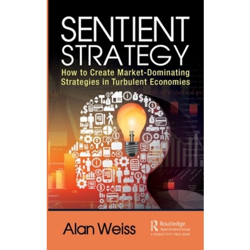 (영문도서) Sentient Strategy: How to Create Market-Dominating Strategies in Turbulent Economies Hardcover, Productivity Press, English, 9781032412634