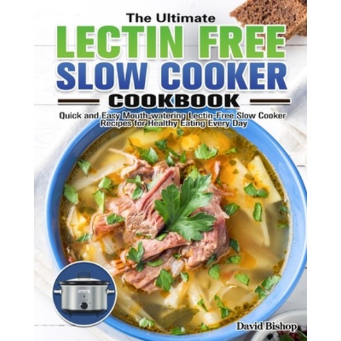 The Ultimate Lectin Free Slow Cooker Cookbook: Quick and Easy Mouth-watering Lectin-Free Slow Cooker... Paperback, David Bishop an Imprint of Telemachus Press,
