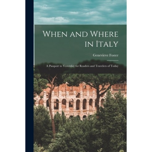 (영문도서) When and Where in Italy; a Passport to Yesterday for Readers and Travelers of Today Paperback, Hassell Street Press, English, 9781014659019