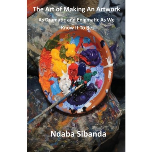 The Art of Making An Artwork: : As Dramatic and Enigmatic As We Know It To Be Paperback, Pen It! Publications, LLC, English, 9781954004870