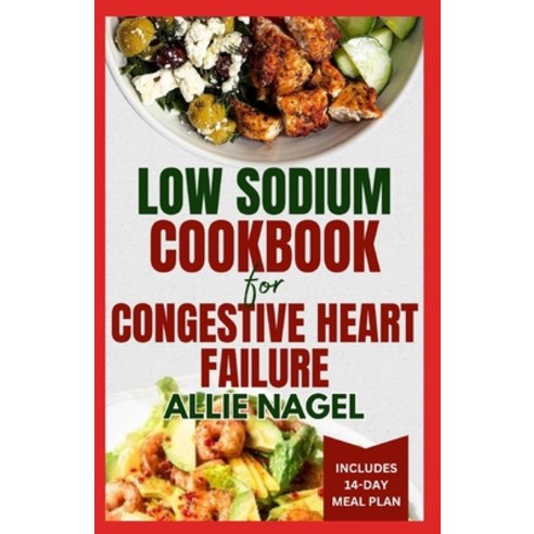 (영문도서) Low Sodium Cookbook for Congestive Heart Failure: Nutritious Low Fat Heart Healthy Diet Rec... Paperback, Independently Published, English, 9798875931024