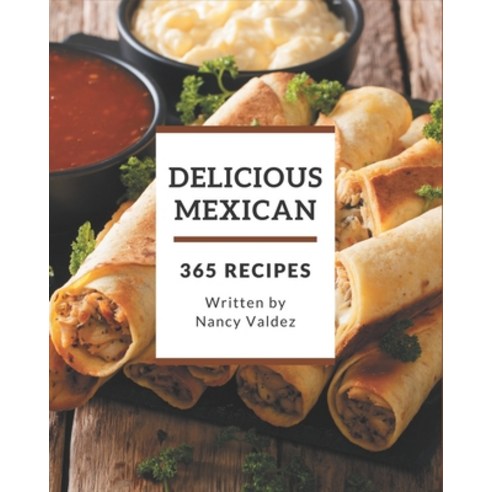 365 Delicious Mexican Recipes: Save Your Cooking Moments with Mexican Cookbook! Paperback, Independently Published
