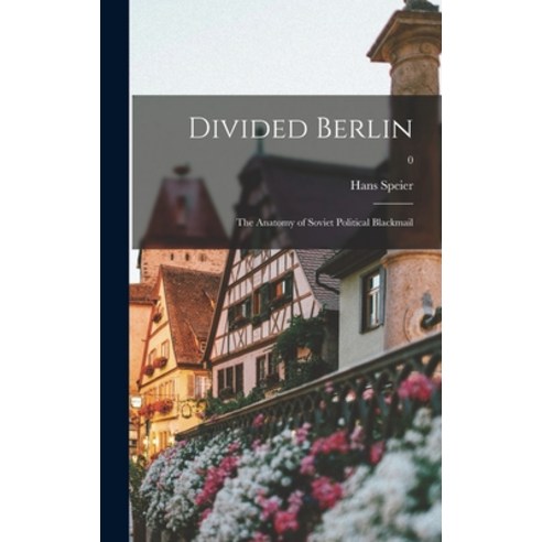(영문도서) Divided Berlin: the Anatomy of Soviet Political Blackmail; 0 Hardcover, Hassell Street Press, English, 9781013381584