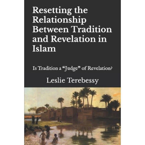 (영문도서) Resetting the Relationship Between Tradition and Revelation in Islam: Is Tradition a "Judge" ... Paperback, Independently Published, English, 9798872127017