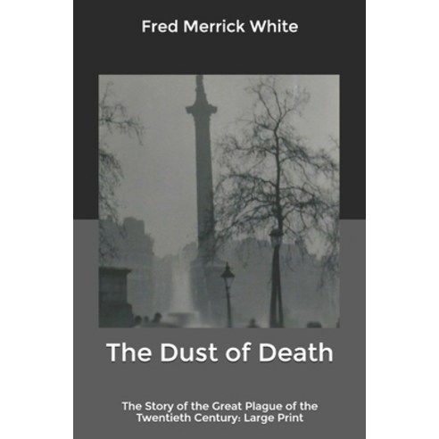 The Dust of Death: The Story of the Great Plague of the Twentieth Century: Large Print Paperback, Independently Published, English, 9798609640574