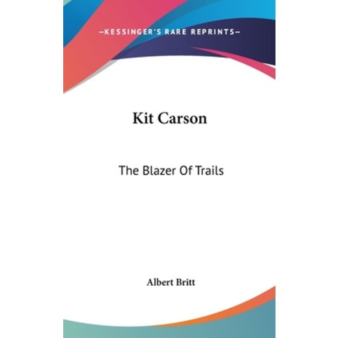 (영문도서) Kit Carson: The Blazer Of Trails Hardcover, Kessinger Publishing, English, 9781161561296