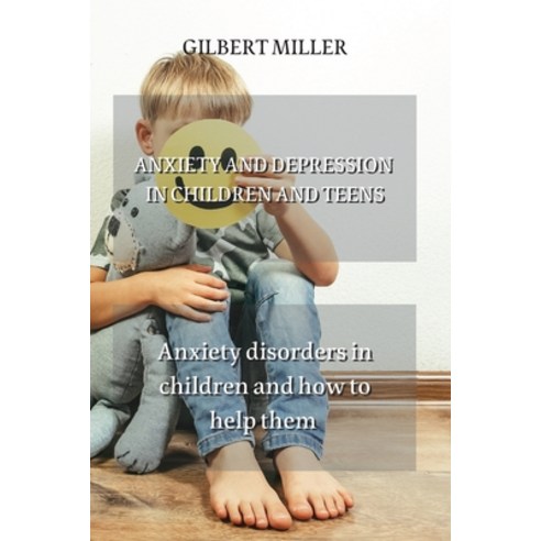 (영문도서) Anxiety and Depression in Children and Teens: Anxiety disorders in children and how to help them Paperback, Gilbert Miller, English, 9781801893602