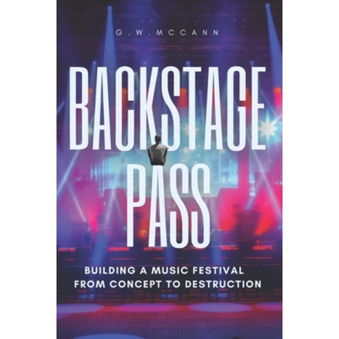 (영문도서) Backstage Pass: Building A Music Festival From Concept To Destruction Paperback, Independently Published, English, 9798870530222
