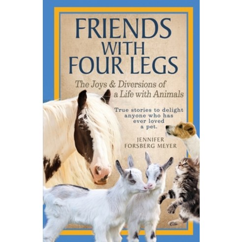 Friends With Four Legs: The Joys & Diversions of a Life with Animals Paperback, Jennifer Forsberg Meyer, English, 9781737084204