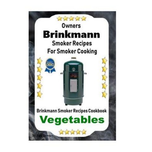 (영문도서) Owners Brinkmann Smoker Recipes For Smoker Cooking: Brinkmann Smoker Recipes Cookbook Vegetables Paperback, Independently Published, English, 9781093282283