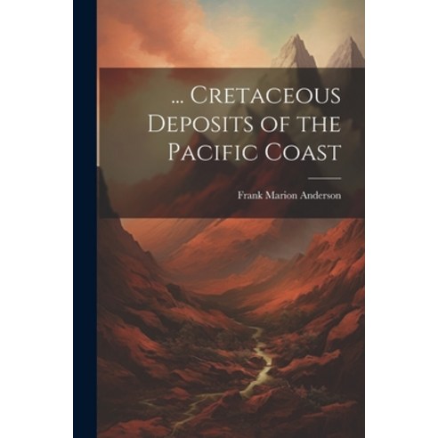 (영문도서) ... Cretaceous Deposits of the Pacific Coast Paperback, Legare Street Press, English, 9781021650696