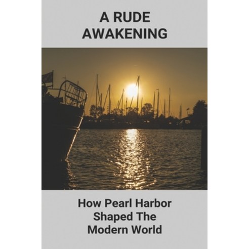 (영문도서) A Rude Awakening: How Pearl Harbor Shaped The Modern World: Pearl Harbor And Us Response Paperback, Independently Published, English, 9798500728630