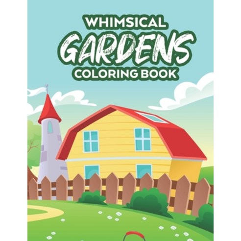 Whimsical Gardens Coloring Book: Relaxing Coloring Pages for Gardening Enthusiasts A Collection of ... Paperback, Independently Published
