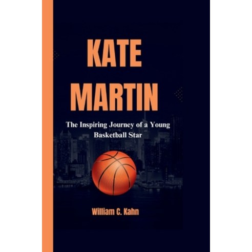 (영문도서) Kate Martin: The Inspiring Journey of a Young Basketball Star Paperback, Independently Published, English, 9798322742067
