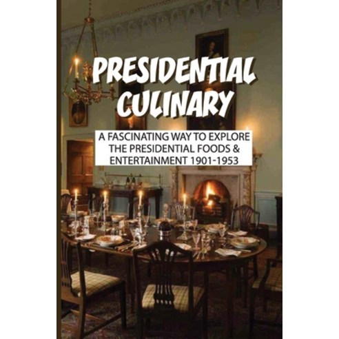 (영문도서) Presidential Culinary: A Fascinating Way To Explore The Presidential Foods & Entertainment 19... Paperback, Independently Published, English, 9798530345616
