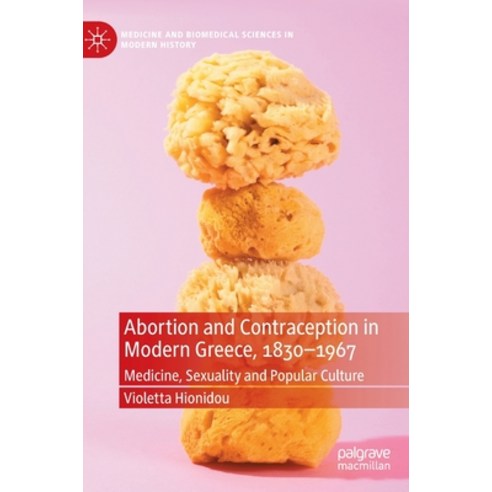 Abortion and Contraception in Modern Greece 1830-1967: Medicine Sexuality and Popular Culture Hardcover, Palgrave MacMillan