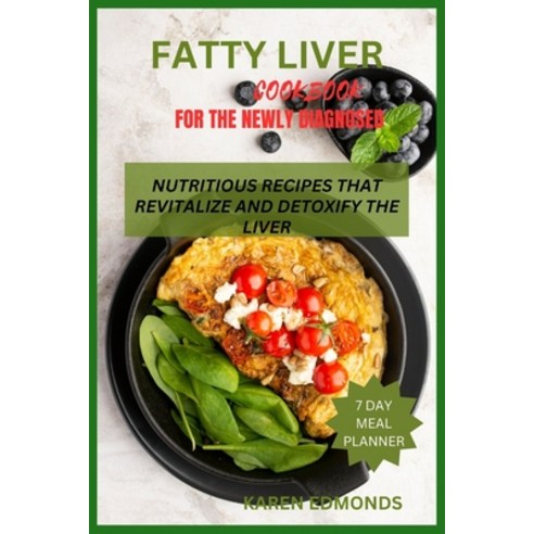 (영문도서) Fatty Liver Cookbook for the Newly Diagnosed: Nutritious Recipes That Revitalize and Detoxify... Paperback, Independently Published, English, 9798872914792