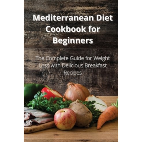 Mediterranean Diet Cookbook for Beginners: The Complete Guide for Weight Loss with Delicious Breakfa... Paperback, Natalie J. Henson, English, 9781802325225