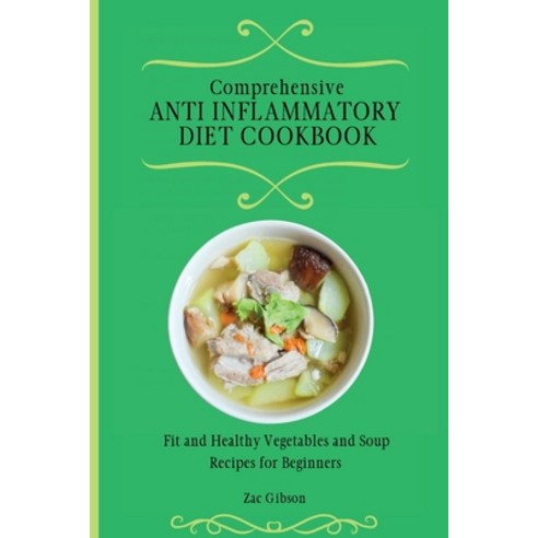 (영문도서) Comprehensive Anti Inflammatory Diet Cookbook: Fit and Healthy Vegetables and Soup Recipes fo... Paperback, Zac Gibson, English, 9781802698398