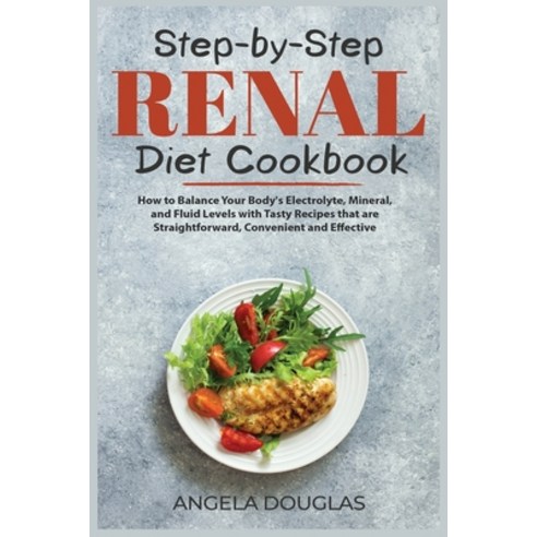 (영문도서) Step-by-Step Renal Diet Cookbook: How to Balance Your Body''s Electrolyte Mineral and Fluid ... Paperback, Angela-Ink, English, 9781802155297