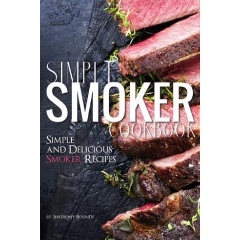 Simple Smoker Cookbook: Simple and Delicious Smoker Recipes Paperback, Independently Published, English, 9781093564051