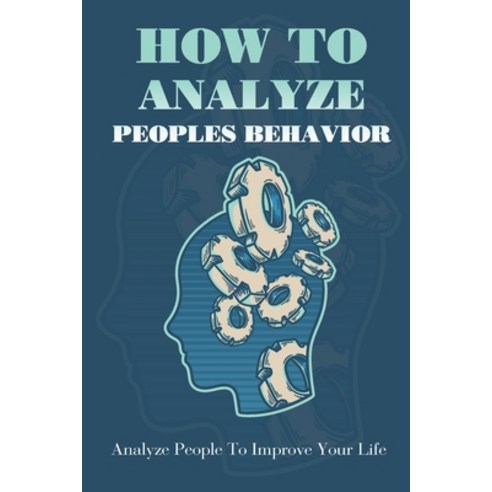 (영문도서) How To Analyze Peoples Behavior: Analyze People To Improve Your Life: Ability To Read People Paperback, Independently Published, English, 9798504340654